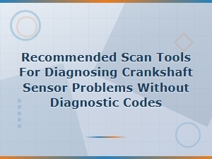 Best Scan Tools for Diagnosing Crankshaft Sensor Issues Without Fault Codes