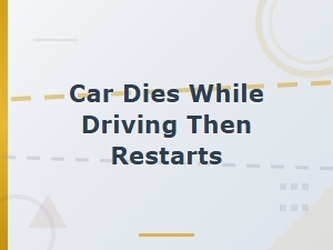 How to Fix a Car That Dies While Driving Then Restarts