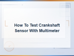 How to Test a Crankshaft Sensor with a Multimeter – Diy Guide