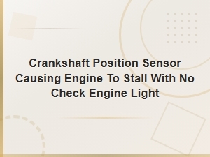 Crankshaft Position Sensor Stalling Engine with No Check Engine Light Diagnosis