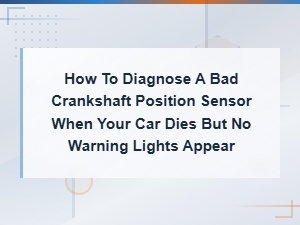Diagnosing a Bad Crankshaft Position Sensor with No Warning Lights
