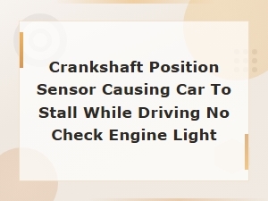 Crankshaft Position Sensor Causing Car to Stall While Driving No Check Engine Light