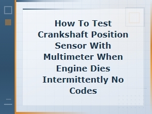 How to Test a Crankshaft Position Sensor with a Multimeter for Intermittent Stalling with No Codes